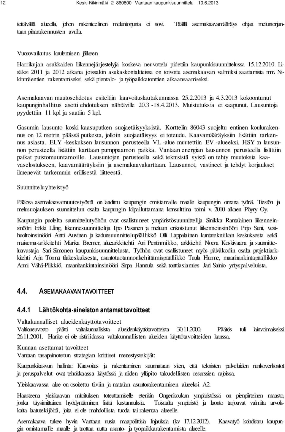 Lisäksi 2011 ja 2012 aikana joissakin asukaskontakteissa on toivottu asemakaavan valmiiksi saattamista mm. Nikinmäentien rakentamiseksi sekä pientalo- ja työpaikkatonttien aikaansaamiseksi.