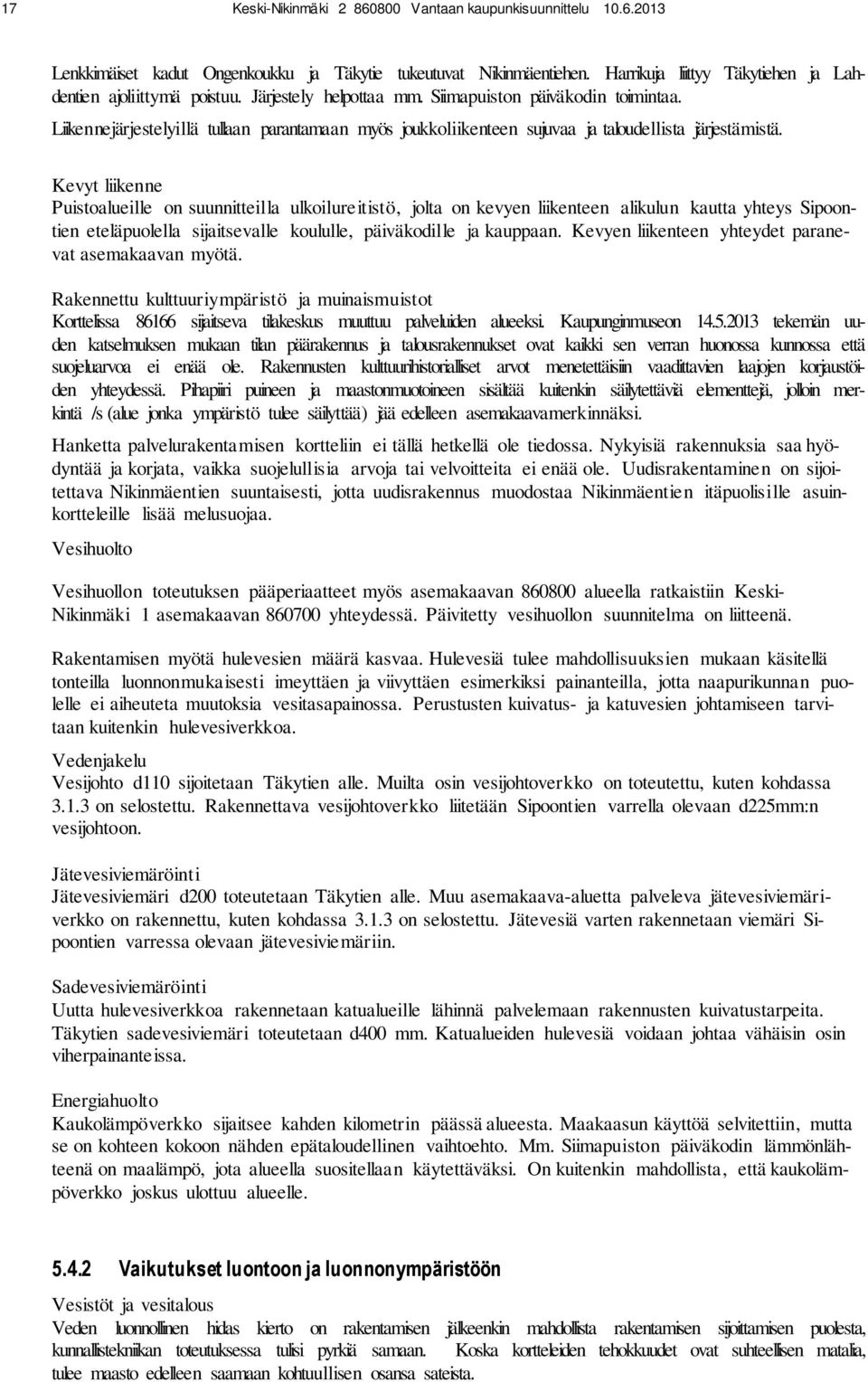 Kevyt liikenne Puistoalueille on suunnitteilla ulkoilureitistö, jolta on kevyen liikenteen alikulun kautta yhteys Sipoontien eteläpuolella sijaitsevalle koululle, päiväkodille ja kauppaan.