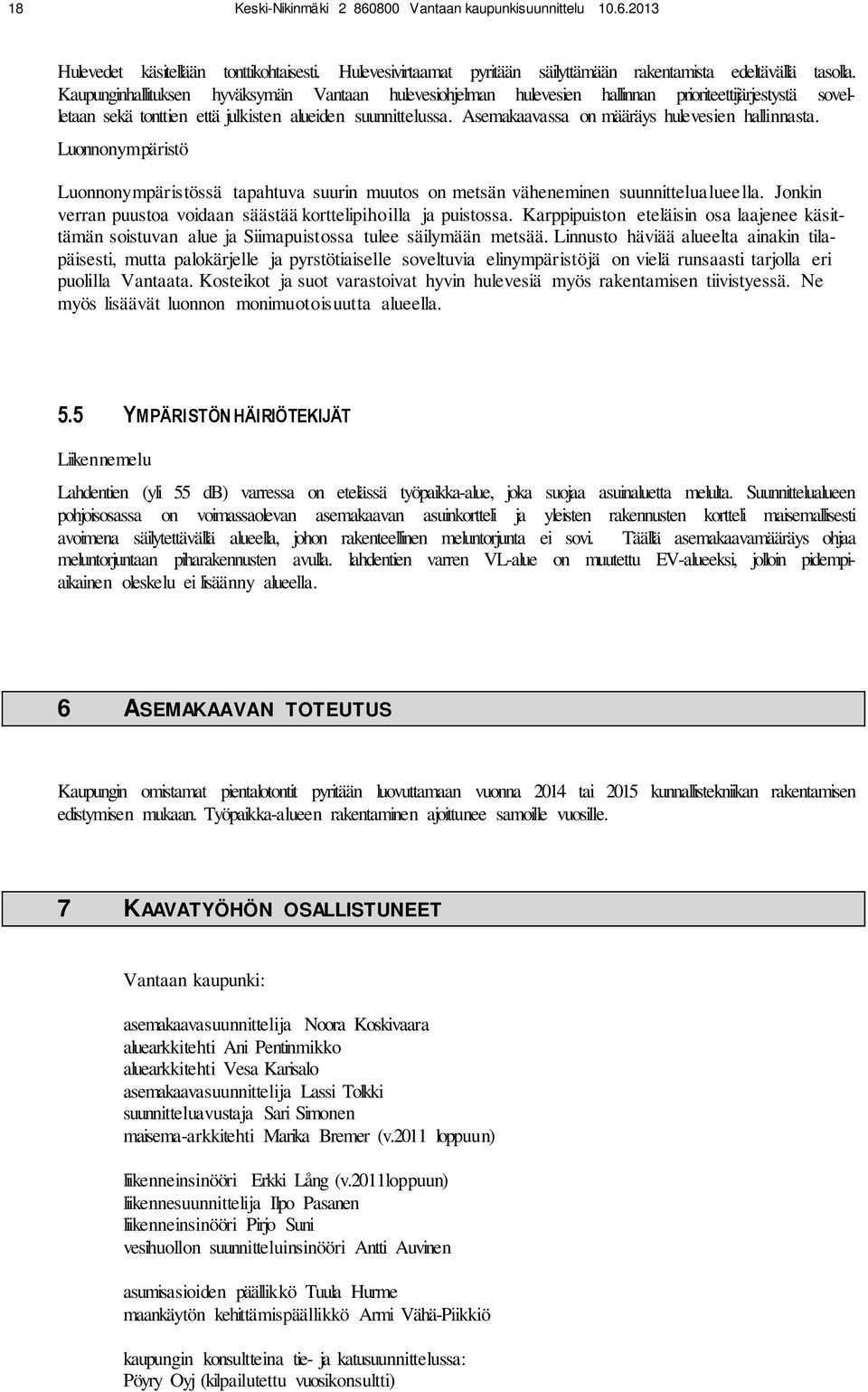 Asemakaavassa on määräys hulevesien hallinnasta. Luonnonympäristö Luonnonympäristössä tapahtuva suurin muutos on metsän väheneminen suunnittelualueella.