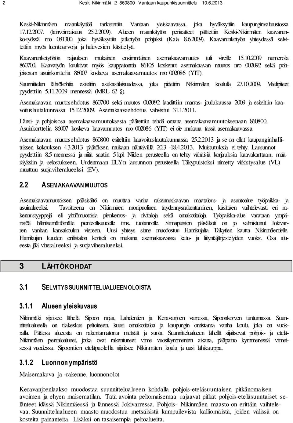 Kaavarunkotyöhön rajauksen mukainen ensimmäinen asemakaavamuutos tuli vireille 15.10.2009 numerolla 860700.