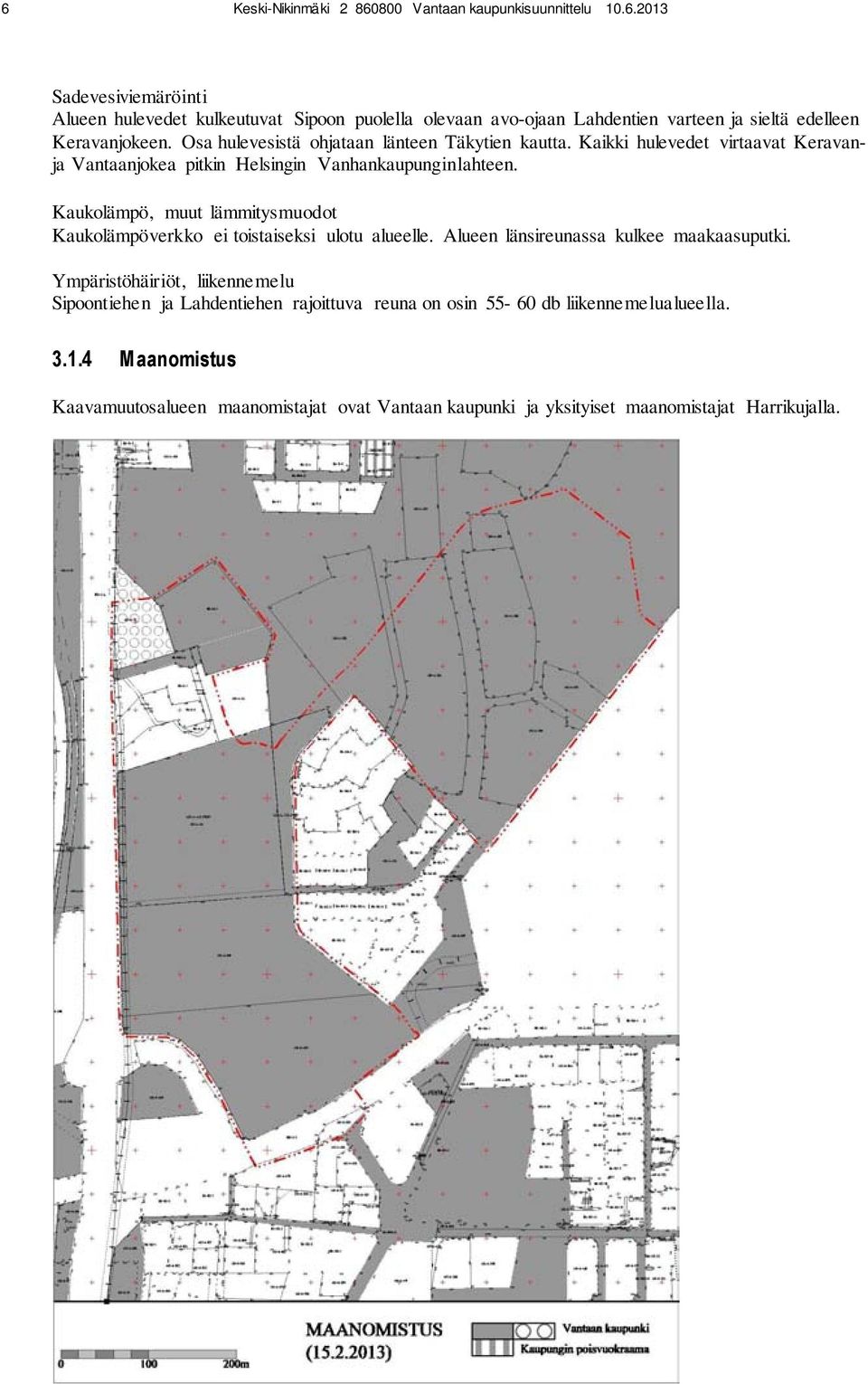 Kaukolämpö, muut lämmitysmuodot Kaukolämpöverkko ei toistaiseksi ulotu alueelle. Alueen länsireunassa kulkee maakaasuputki.