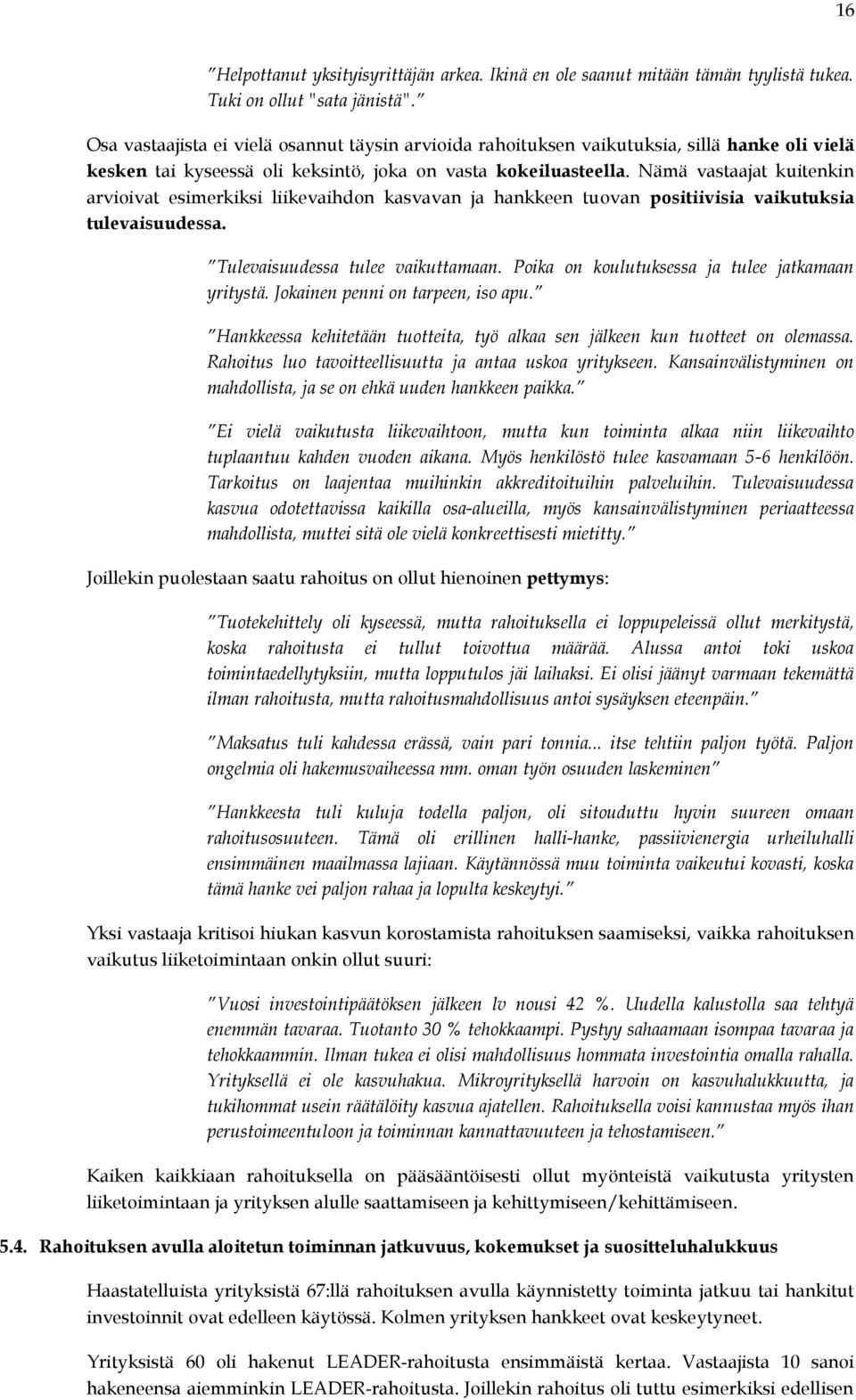 Nämä vastaajat kuitenkin arvioivat esimerkiksi liikevaihdon kasvavan ja hankkeen tuovan positiivisia vaikutuksia tulevaisuudessa. Tulevaisuudessa tulee vaikuttamaan.