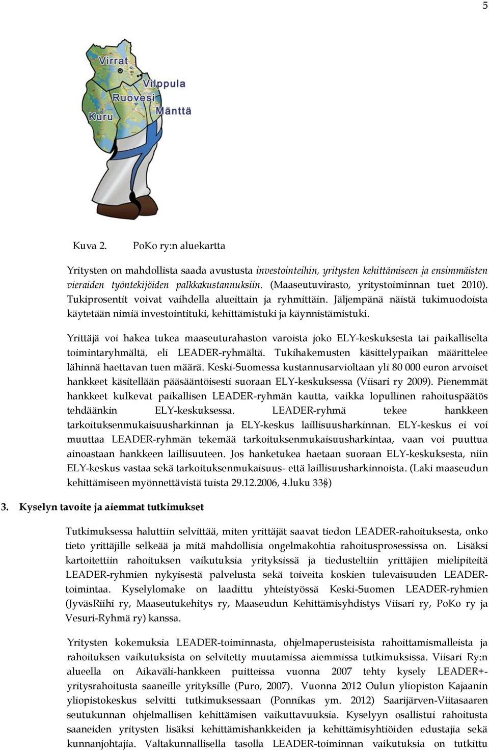 Jäljempänä näistä tukimuodoista käytetään nimiä investointituki, kehittämistuki ja käynnistämistuki.