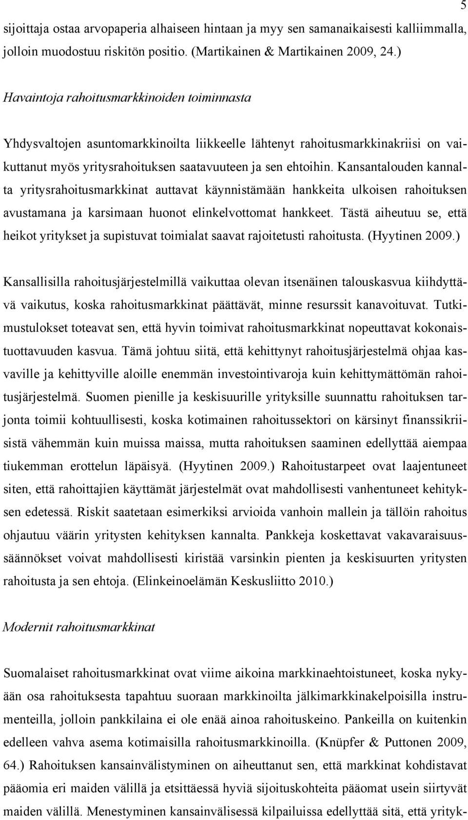 Kansantalouden kannalta yritysrahoitusmarkkinat auttavat käynnistämään hankkeita ulkoisen rahoituksen avustamana ja karsimaan huonot elinkelvottomat hankkeet.