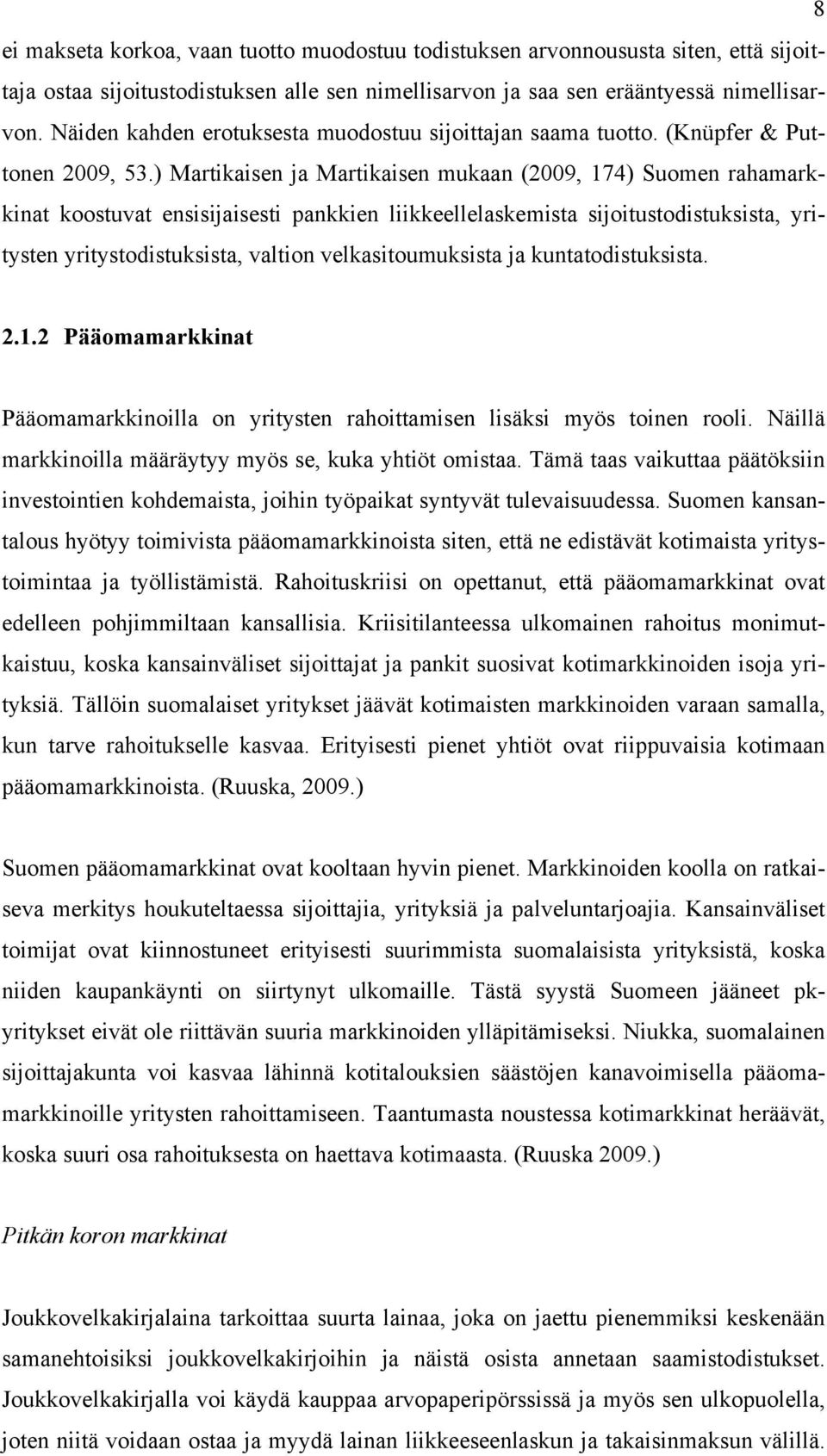 ) Martikaisen ja Martikaisen mukaan (2009, 174) Suomen rahamarkkinat koostuvat ensisijaisesti pankkien liikkeellelaskemista sijoitustodistuksista, yritysten yritystodistuksista, valtion