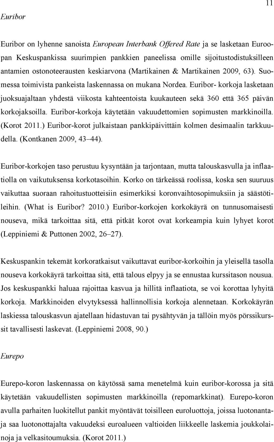 Euribor- korkoja lasketaan juoksuajaltaan yhdestä viikosta kahteentoista kuukauteen sekä 360 että 365 päivän korkojaksoilla. Euribor-korkoja käytetään vakuudettomien sopimusten markkinoilla.