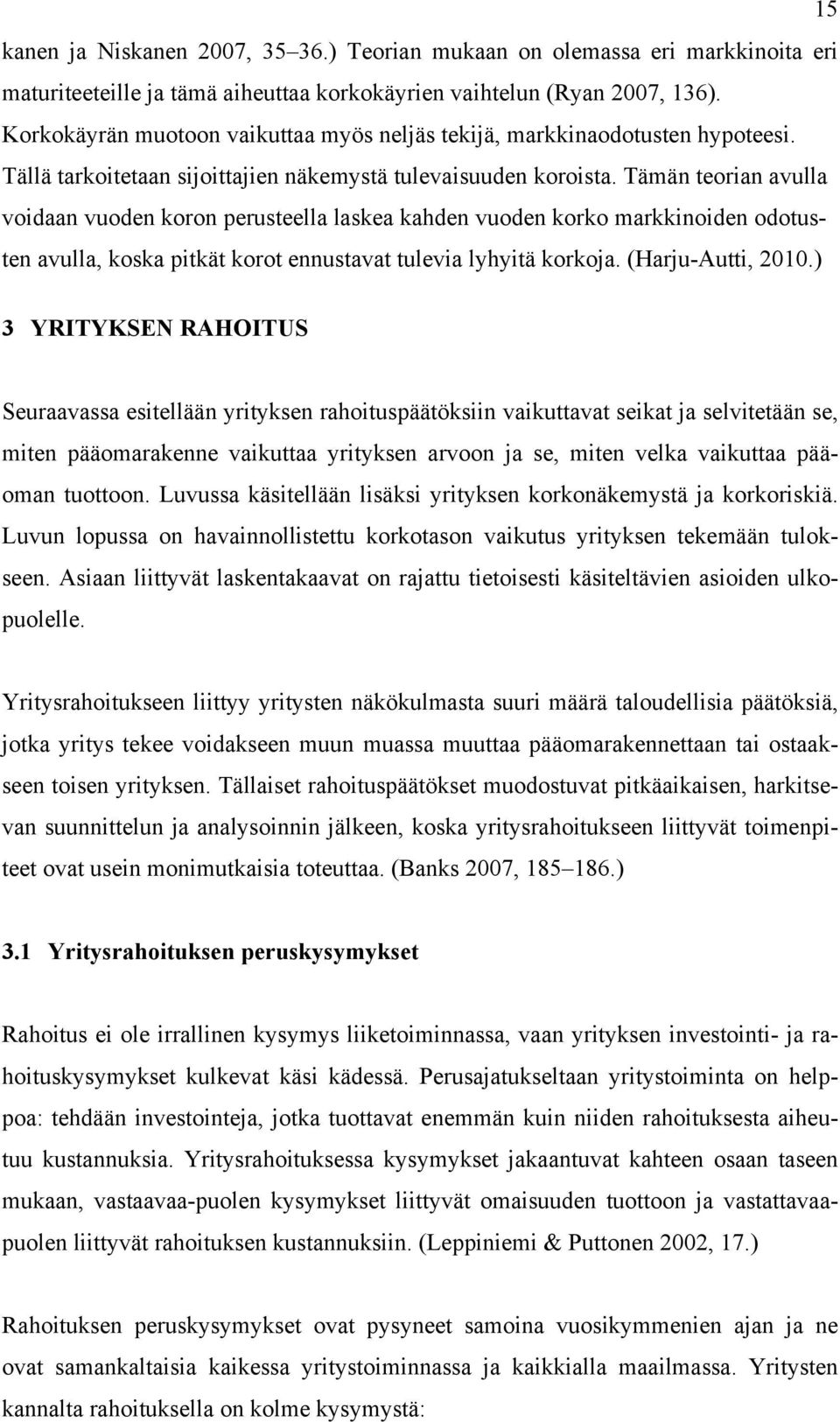 Tämän teorian avulla voidaan vuoden koron perusteella laskea kahden vuoden korko markkinoiden odotusten avulla, koska pitkät korot ennustavat tulevia lyhyitä korkoja. (Harju-Autti, 2010.