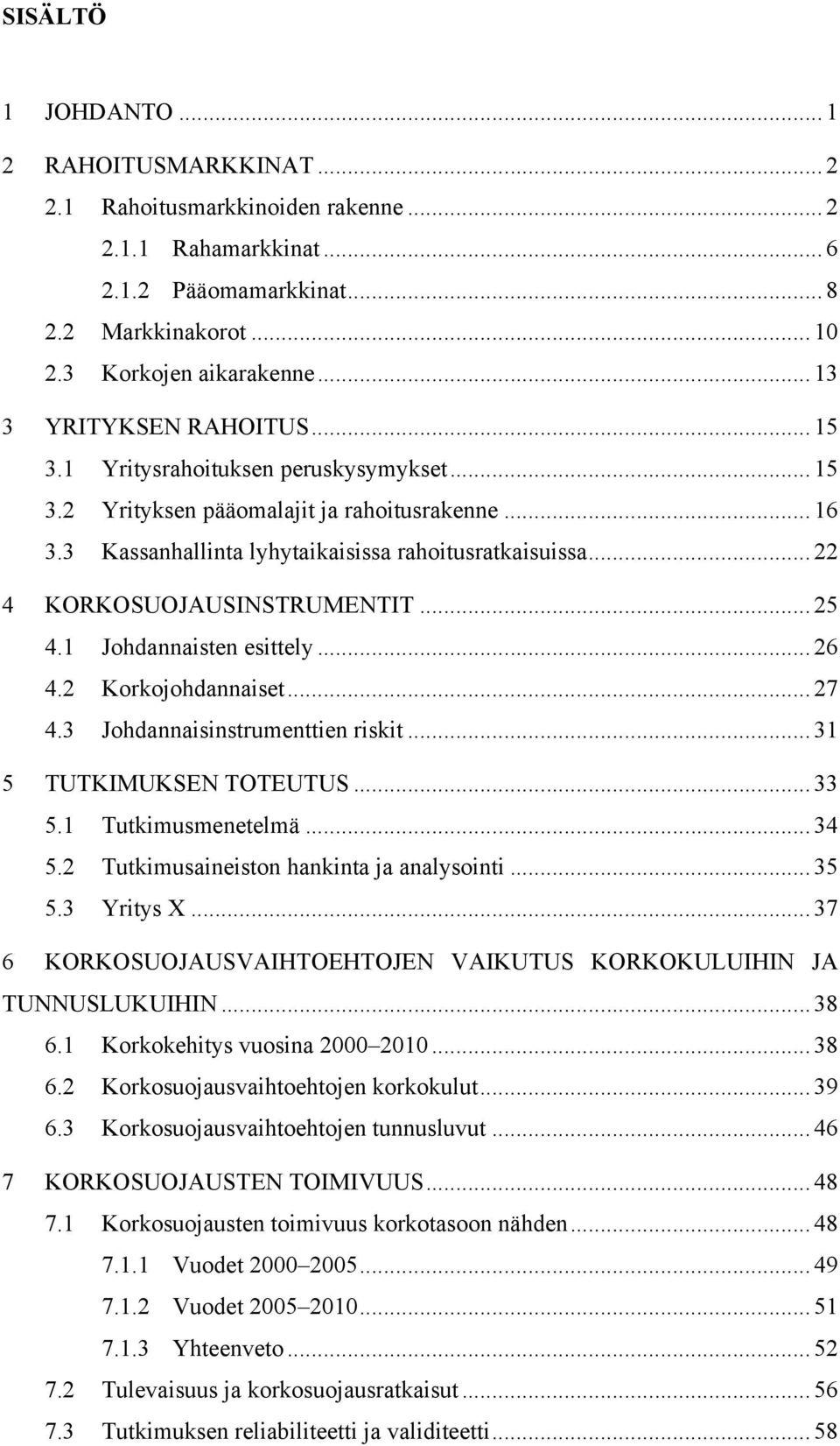 .. 22 4 KORKOSUOJAUSINSTRUMENTIT... 25 4.1 Johdannaisten esittely... 26 4.2 Korkojohdannaiset... 27 4.3 Johdannaisinstrumenttien riskit... 31 5 TUTKIMUKSEN TOTEUTUS... 33 5.1 Tutkimusmenetelmä... 34 5.