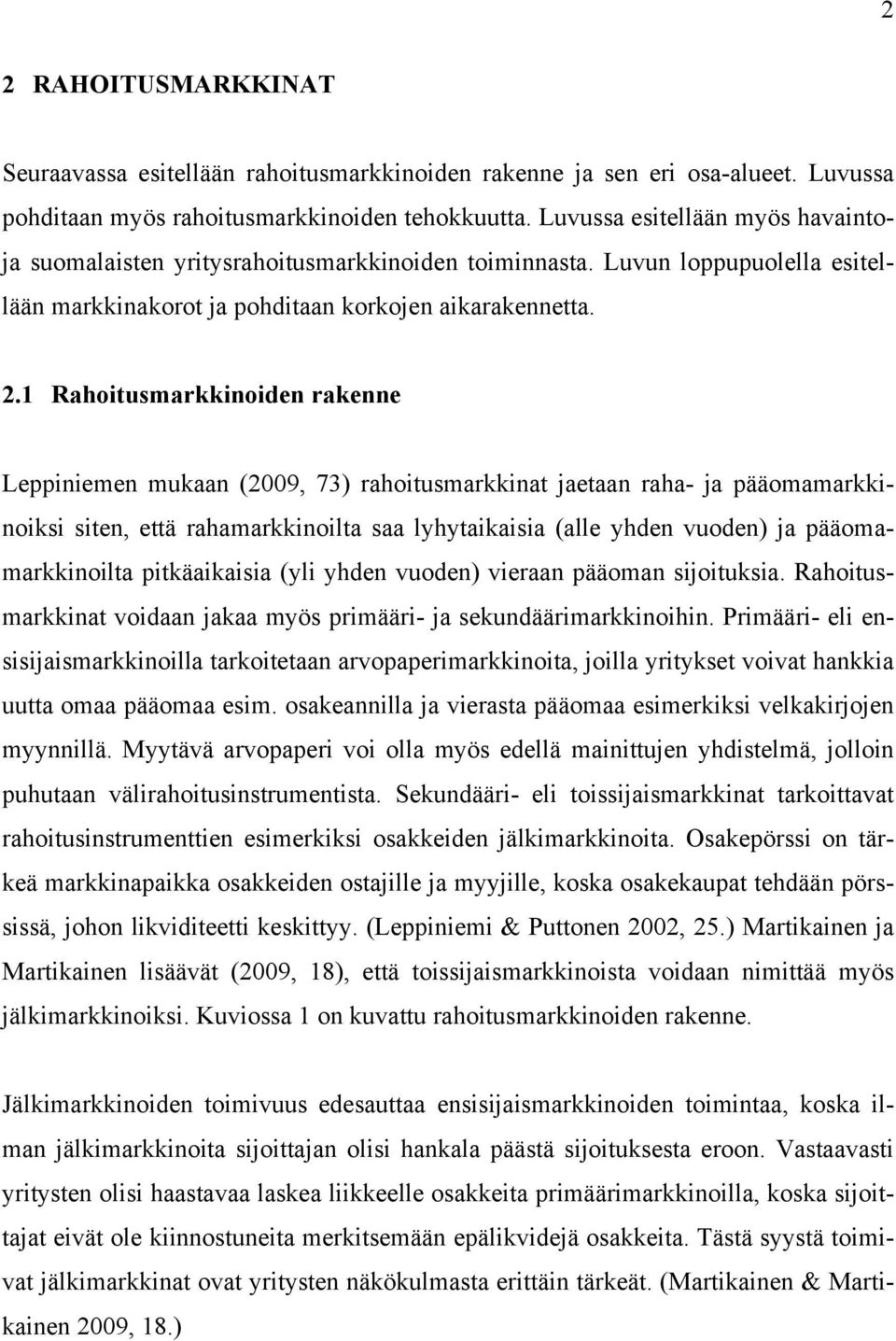 1 Rahoitusmarkkinoiden rakenne Leppiniemen mukaan (2009, 73) rahoitusmarkkinat jaetaan raha- ja pääomamarkkinoiksi siten, että rahamarkkinoilta saa lyhytaikaisia (alle yhden vuoden) ja