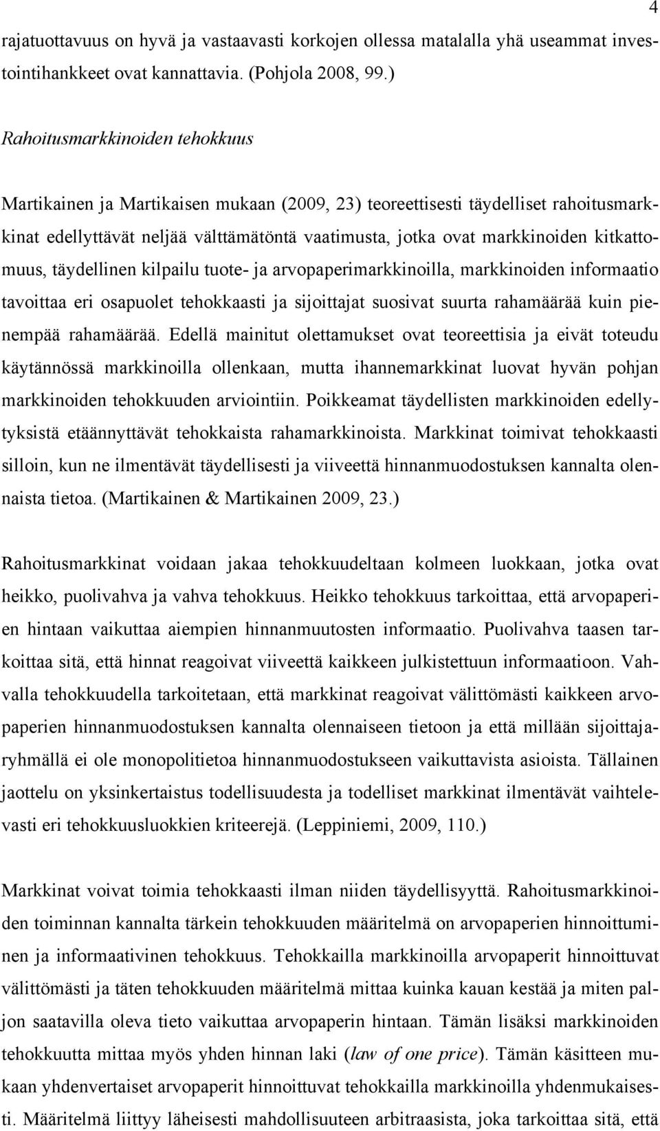 kitkattomuus, täydellinen kilpailu tuote- ja arvopaperimarkkinoilla, markkinoiden informaatio tavoittaa eri osapuolet tehokkaasti ja sijoittajat suosivat suurta rahamäärää kuin pienempää rahamäärää.