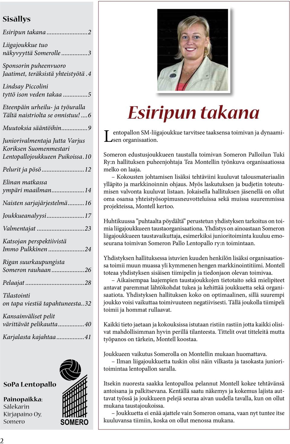 ..12 Elinan matkassa ympäri maailman...14 Naisten sarjajärjestelmä...16 Joukkueanalyysi...17 Valmentajat...23 Katsojan perspektiivistä Immo Pulkkinen...24 Rigan suurkaupungista Someron rauhaan.