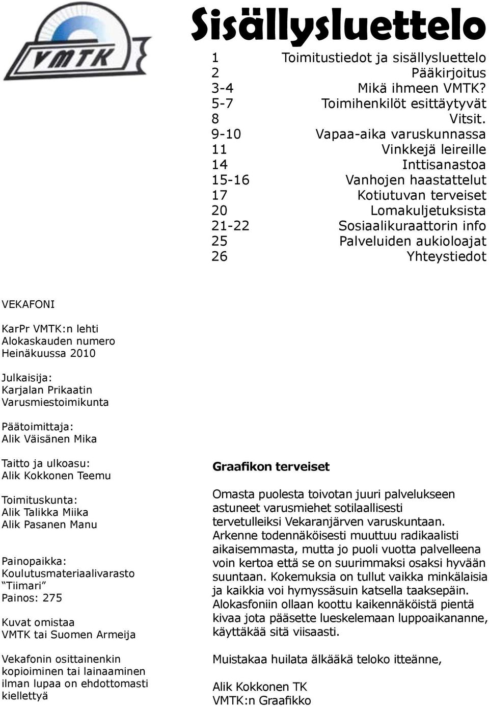 26 Yhteystiedot VEKAFONI KarPr VMTK:n lehti Alokaskauden numero Heinäkuussa 2010 Julkaisija: Karjalan Prikaatin Varusmiestoimikunta Päätoimittaja: Alik Väisänen Mika Taitto ja ulkoasu: Alik Kokkonen