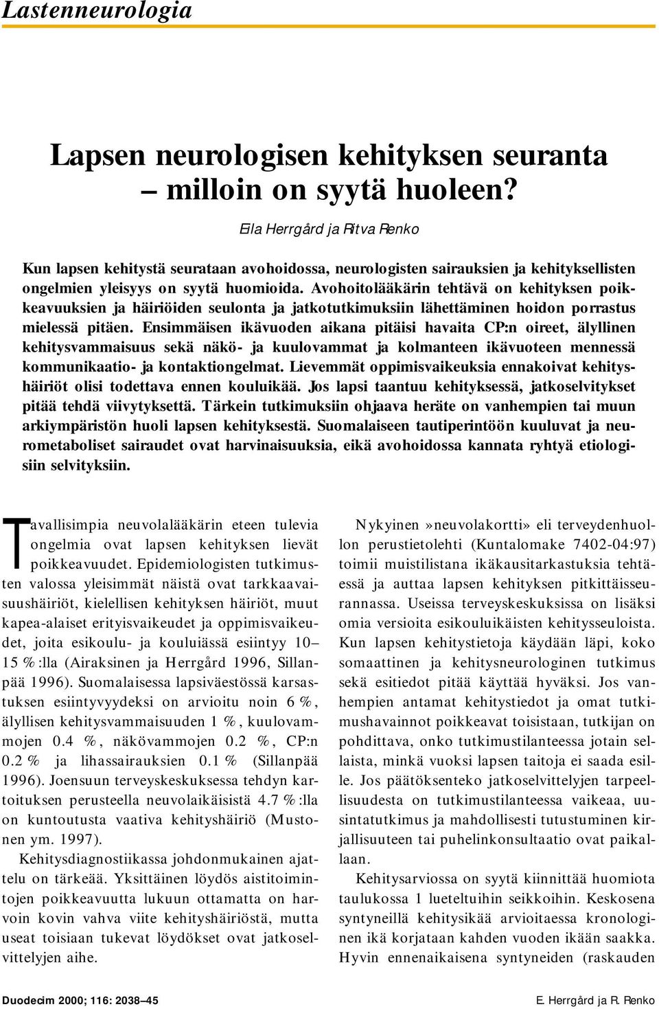 Avohoitolääkärin tehtävä on kehityksen poikkeavuuksien ja häiriöiden seulonta ja jatkotutkimuksiin lähettäminen hoidon porrastus mielessä pitäen.