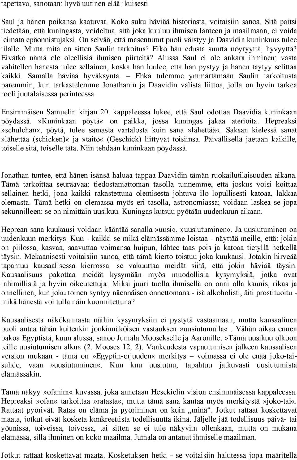 On selvää, että masentunut puoli väistyy ja Daavidin kuninkuus tulee tilalle. Mutta mitä on sitten Saulin tarkoitus? Eikö hän edusta suurta nöyryyttä, hyvyyttä?