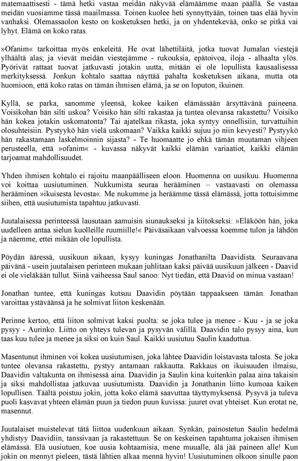 He ovat lähettiläitä, jotka tuovat Jumalan viestejä ylhäältä alas; ja vievät meidän viestejämme - rukouksia, epätoivoa, iloja - alhaalta ylös.