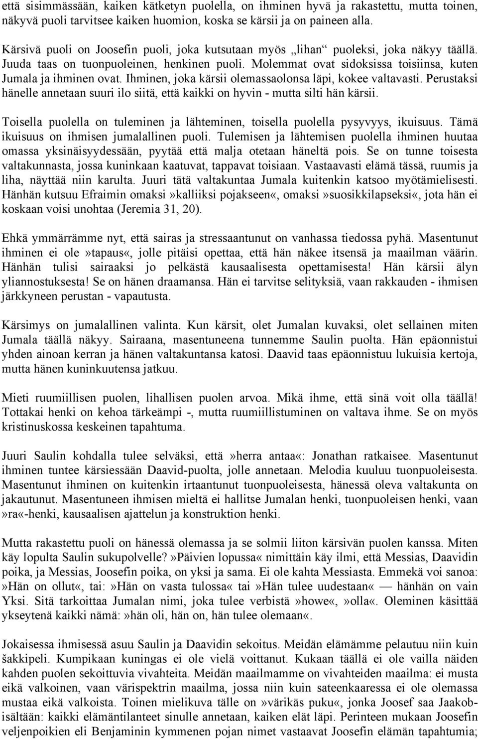 Ihminen, joka kärsii olemassaolonsa läpi, kokee valtavasti. Perustaksi hänelle annetaan suuri ilo siitä, että kaikki on hyvin - mutta silti hän kärsii.