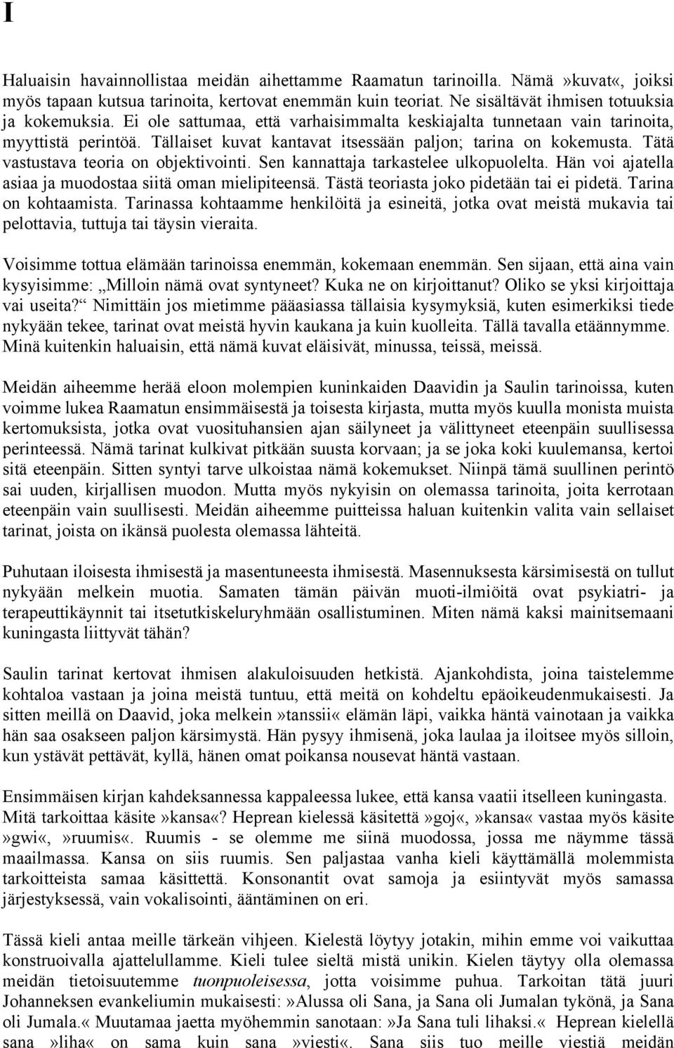 Sen kannattaja tarkastelee ulkopuolelta. Hän voi ajatella asiaa ja muodostaa siitä oman mielipiteensä. Tästä teoriasta joko pidetään tai ei pidetä. Tarina on kohtaamista.