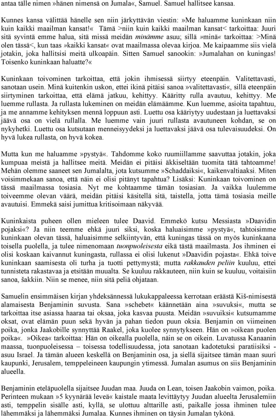 olevaa kirjoa. Me kaipaamme siis vielä jotakin, joka hallitsisi meitä ulkoapäin. Sitten Samuel sanookin:»jumalahan on kuningas! Toisenko kuninkaan haluatte?