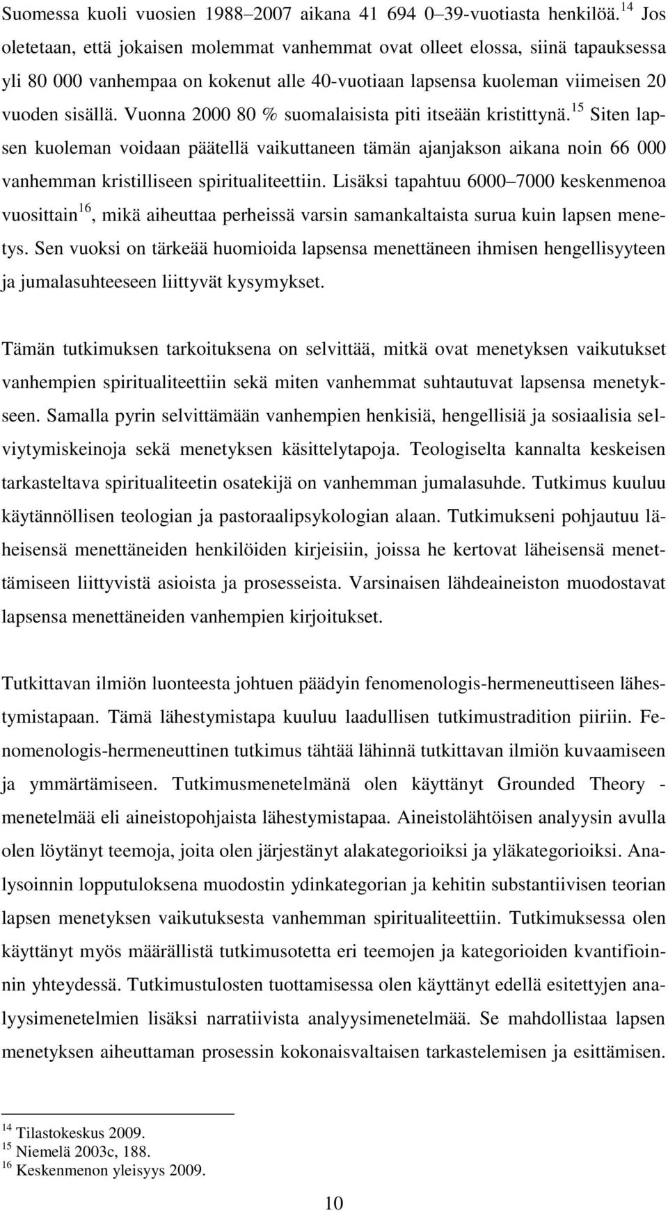 Vuonna 2000 80 % suomalaisista piti itseään kristittynä. 15 Siten lapsen kuoleman voidaan päätellä vaikuttaneen tämän ajanjakson aikana noin 66 000 vanhemman kristilliseen spiritualiteettiin.