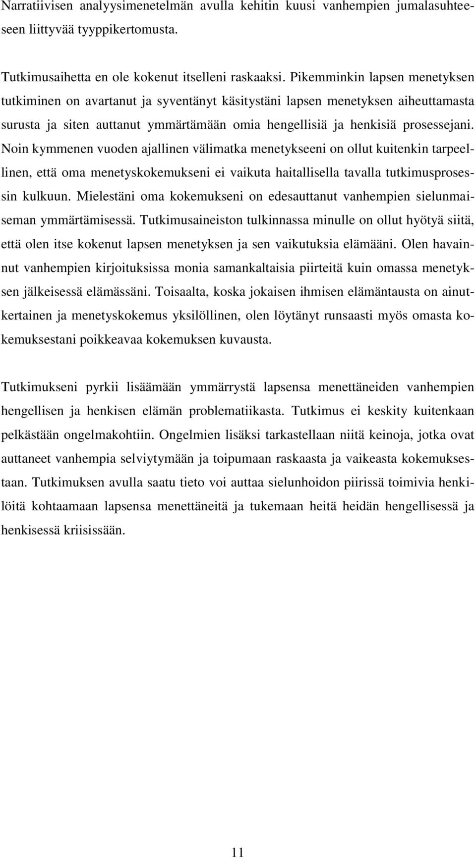 Noin kymmenen vuoden ajallinen välimatka menetykseeni on ollut kuitenkin tarpeellinen, että oma menetyskokemukseni ei vaikuta haitallisella tavalla tutkimusprosessin kulkuun.