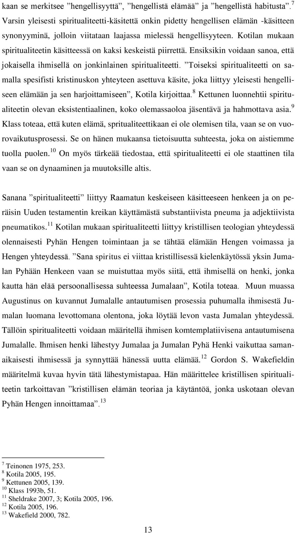 Kotilan mukaan spiritualiteetin käsitteessä on kaksi keskeistä piirrettä. Ensiksikin voidaan sanoa, että jokaisella ihmisellä on jonkinlainen spiritualiteetti.