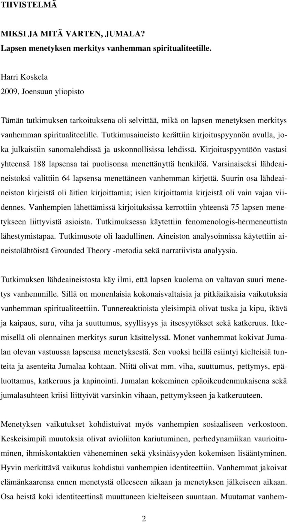 Tutkimusaineisto kerättiin kirjoituspyynnön avulla, joka julkaistiin sanomalehdissä ja uskonnollisissa lehdissä. Kirjoituspyyntöön vastasi yhteensä 188 lapsensa tai puolisonsa menettänyttä henkilöä.