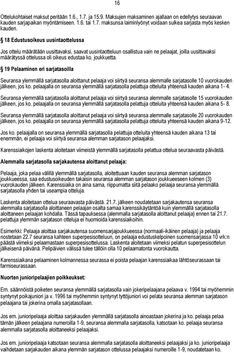 19 Pelaaminen eri sarjatasoilla Seuransa ylemmällä sarjatasolla aloittanut pelaaja voi siirtyä seuransa alemmalle sarjatasolle 10 vuorokauden jälkeen, jos ko.