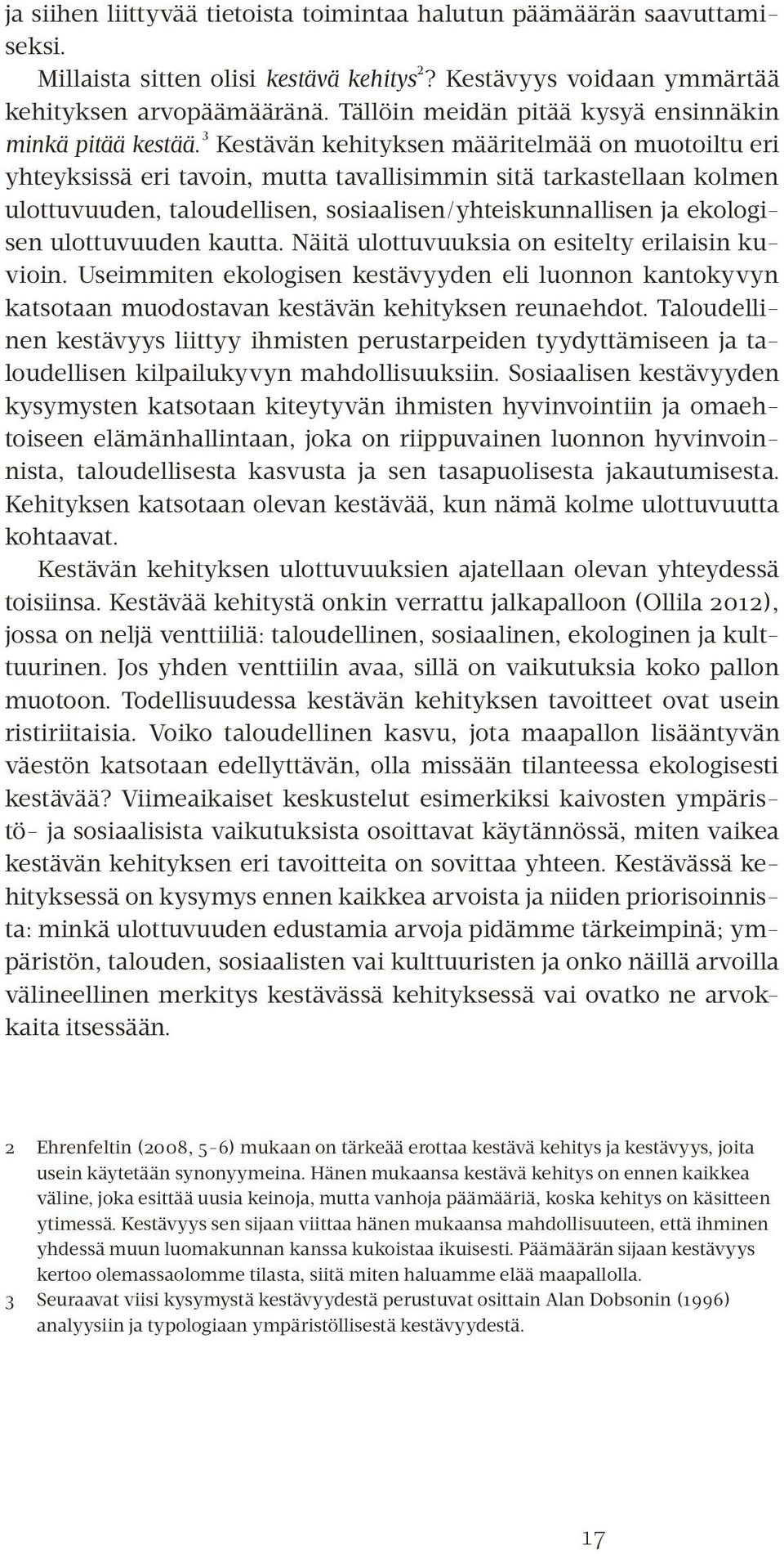 ³ Kestävän kehityksen määritelmää on muotoiltu eri yhteyksissä eri tavoin, mutta tavallisimmin sitä tarkastellaan kolmen ulottuvuuden, taloudellisen, sosiaalisen/yhteiskunnallisen ja ekologisen