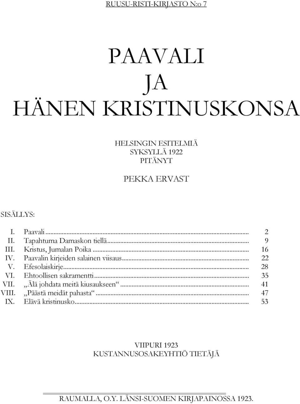 .. 22 V. Efesolaiskirje... 28 VI. Ehtoollisen sakramentti... 35 VII. Älä johdata meitä kiusaukseen... 41 VIII.