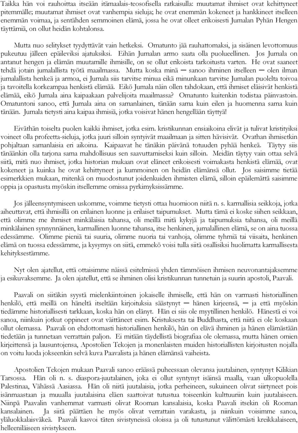 Omatunto jää rauhattomaksi, ja sisäinen levottomuus pukeutuu jälleen epäileviksi ajatuksiksi. Eihän Jumalan armo saata olla puolueellinen.