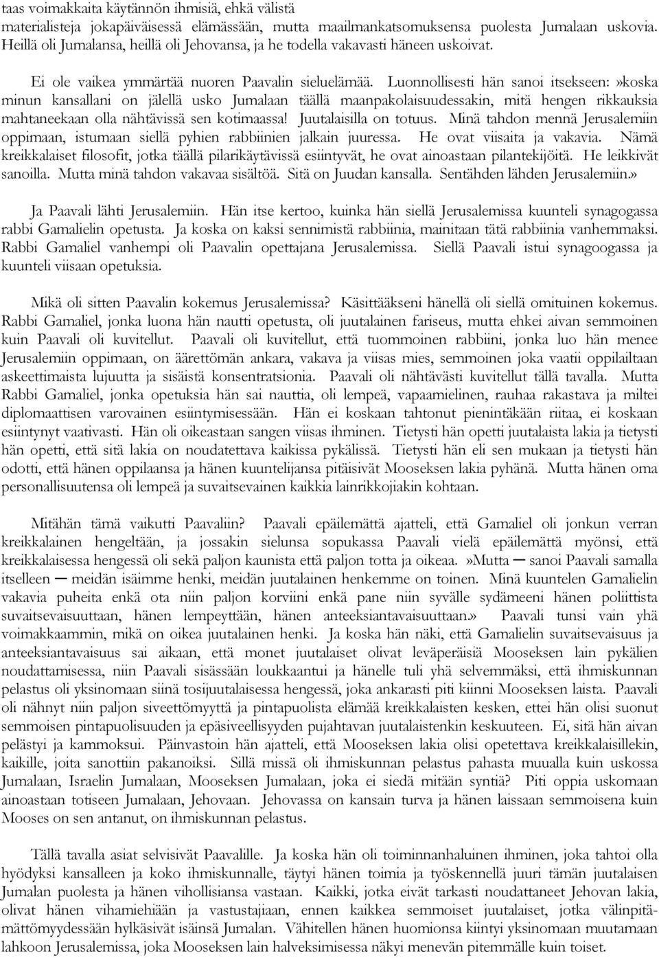 Luonnollisesti hän sanoi itsekseen:»koska minun kansallani on jälellä usko Jumalaan täällä maanpakolaisuudessakin, mitä hengen rikkauksia mahtaneekaan olla nähtävissä sen kotimaassa!