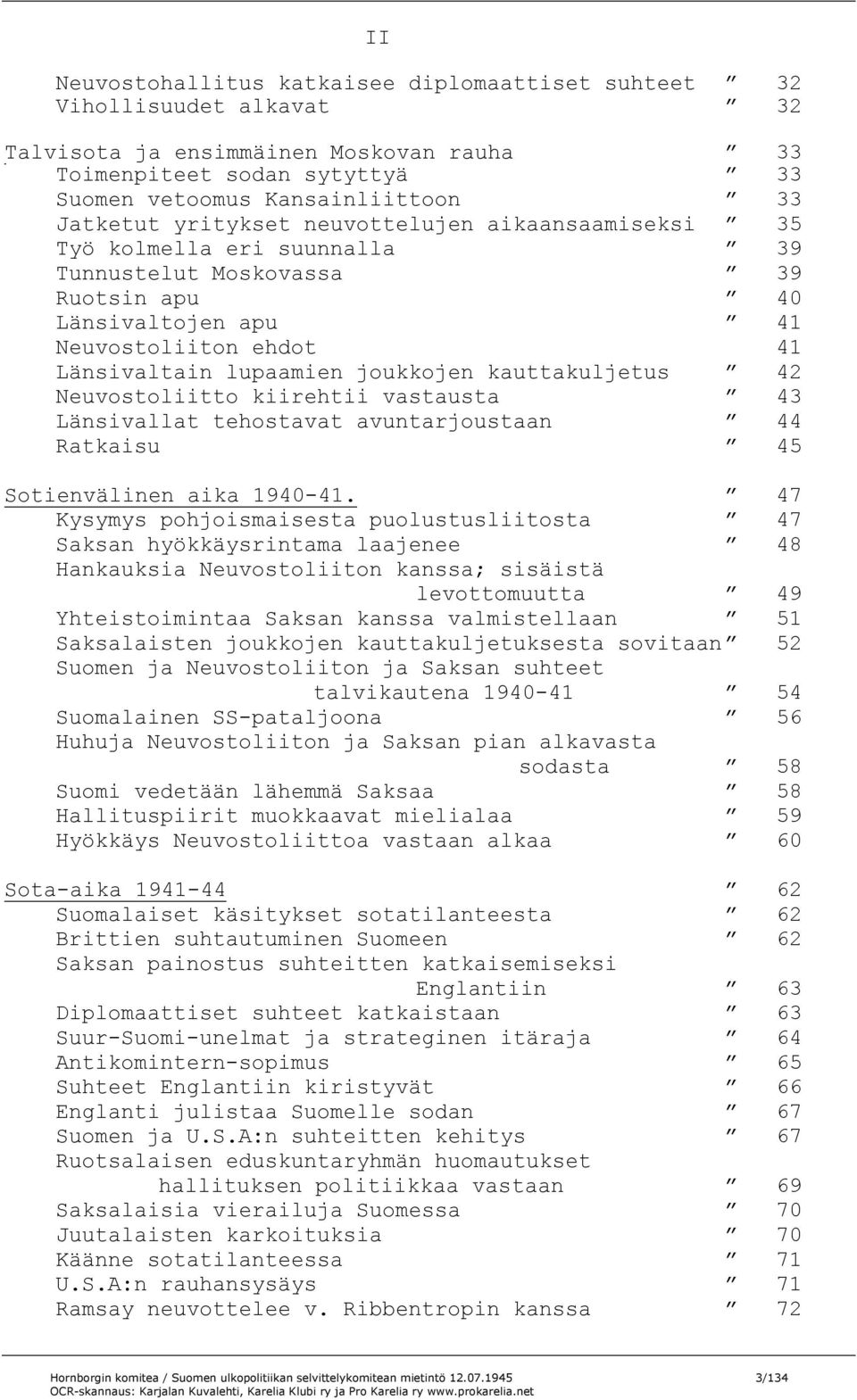 kauttakuljetus 42 Neuvostoliitto kiirehtii vastausta 43 Länsivallat tehostavat avuntarjoustaan 44 Ratkaisu 45 Sotienvälinen aika 1940-41.