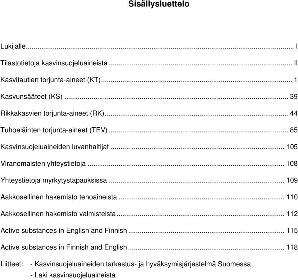 .. 108 Yhteystietoja myrkytystapauksissa... 109 Aakkosellinen hakemisto tehoaineista... 110 Aakkosellinen hakemisto valmisteista.