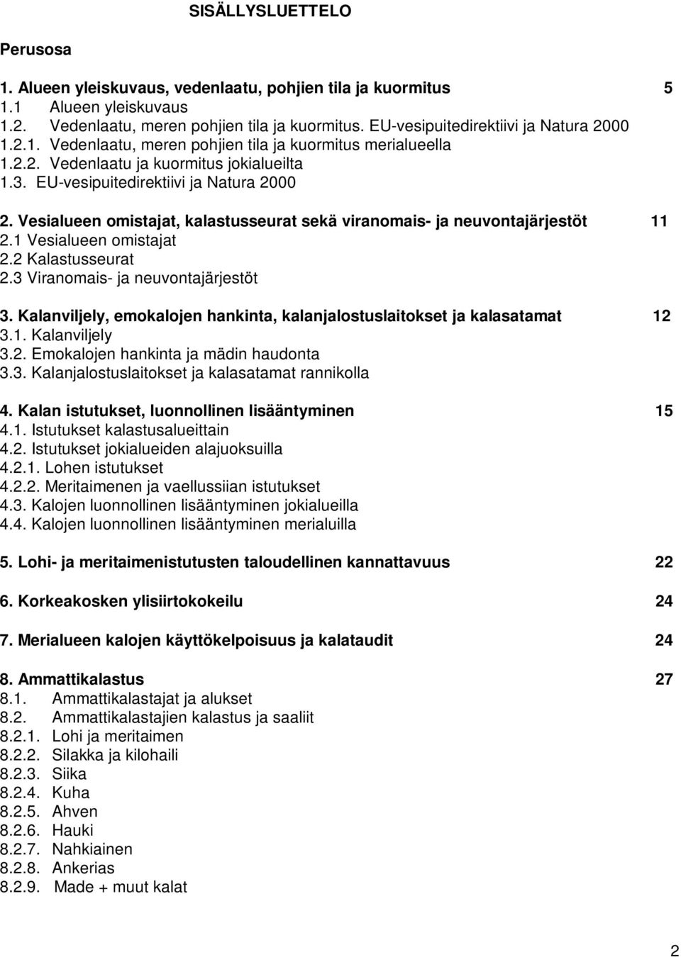 Vesialueen omistajat, kalastusseurat sekä viranomais- ja neuvontajärjestöt 11 2.1 Vesialueen omistajat 2.2 Kalastusseurat 2.3 Viranomais- ja neuvontajärjestöt 3.