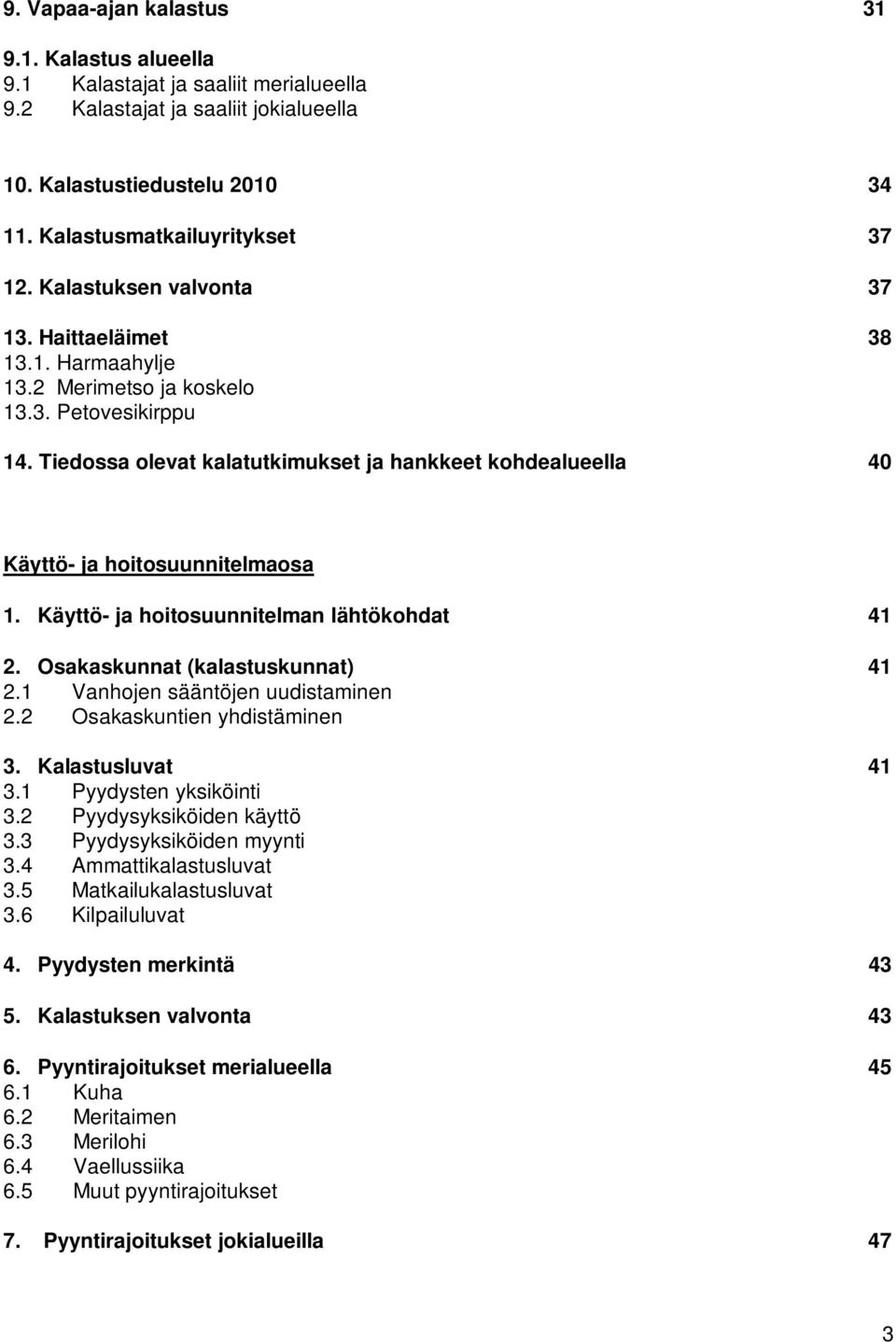 Tiedossa olevat kalatutkimukset ja hankkeet kohdealueella 40 Käyttö- ja hoitosuunnitelmaosa 1. Käyttö- ja hoitosuunnitelman lähtökohdat 41 2. Osakaskunnat (kalastuskunnat) 41 2.