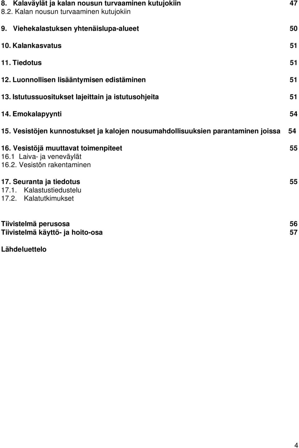 Emokalapyynti 54 15. Vesistöjen kunnostukset ja kalojen nousumahdollisuuksien parantaminen joissa 54 16. Vesistöjä muuttavat toimenpiteet 55 16.