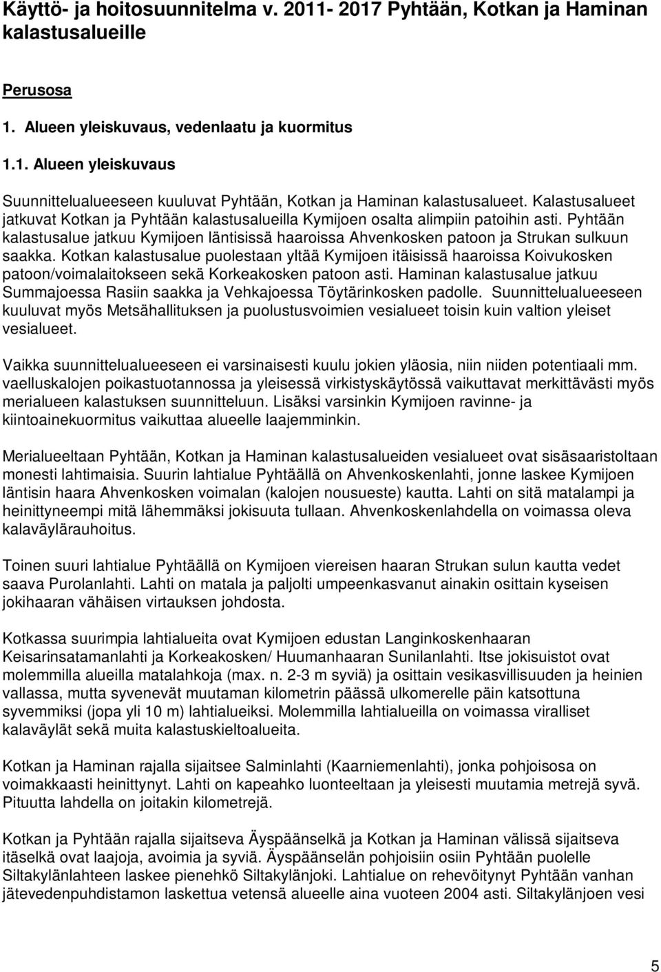 Pyhtään kalastusalue jatkuu Kymijoen läntisissä haaroissa Ahvenkosken patoon ja Strukan sulkuun saakka.