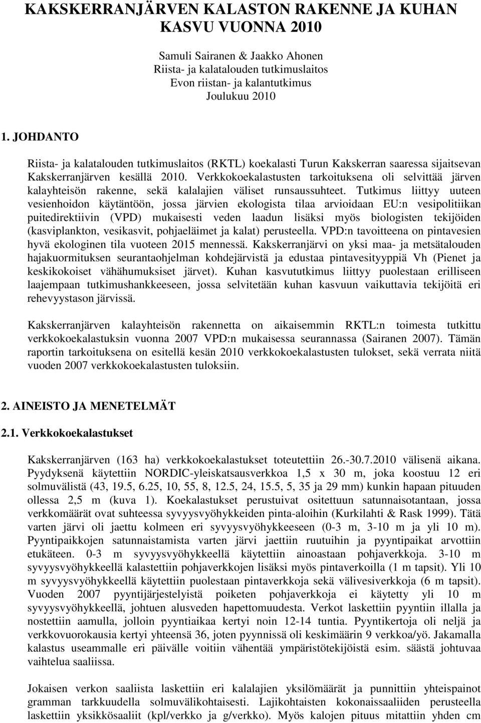 Verkkokoekalastusten tarkoituksena oli selvittää järven kalayhteisön rakenne, sekä kalalajien väliset runsaussuhteet.