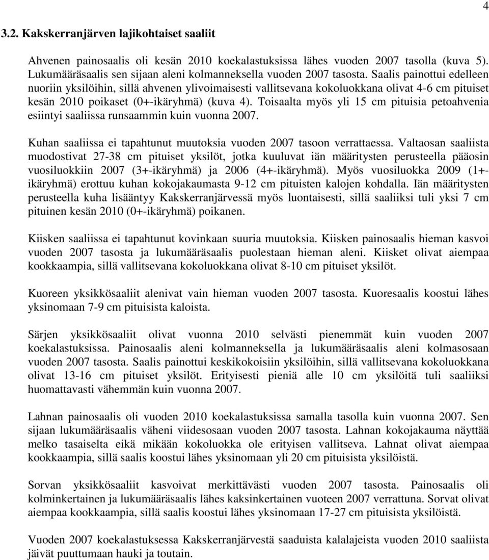 Toisaalta myös yli 15 cm pituisia petoahvenia esiintyi saaliissa runsaammin kuin vuonna 27. Kuhan saaliissa ei tapahtunut muutoksia vuoden 27 tasoon verrattaessa.