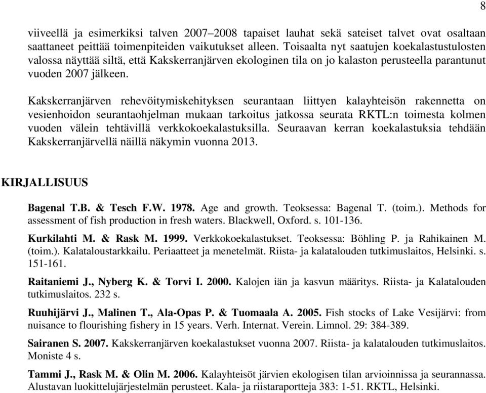 Kakskerranjärven rehevöitymiskehityksen seurantaan liittyen kalayhteisön rakennetta on vesienhoidon seurantaohjelman mukaan tarkoitus jatkossa seurata RKTL:n toimesta kolmen vuoden välein tehtävillä