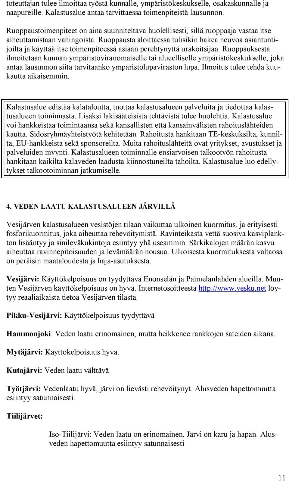 Ruoppausta aloittaessa tulisikin hakea neuvoa asiantuntijoilta ja käyttää itse toimenpiteessä asiaan perehtynyttä urakoitsijaa.