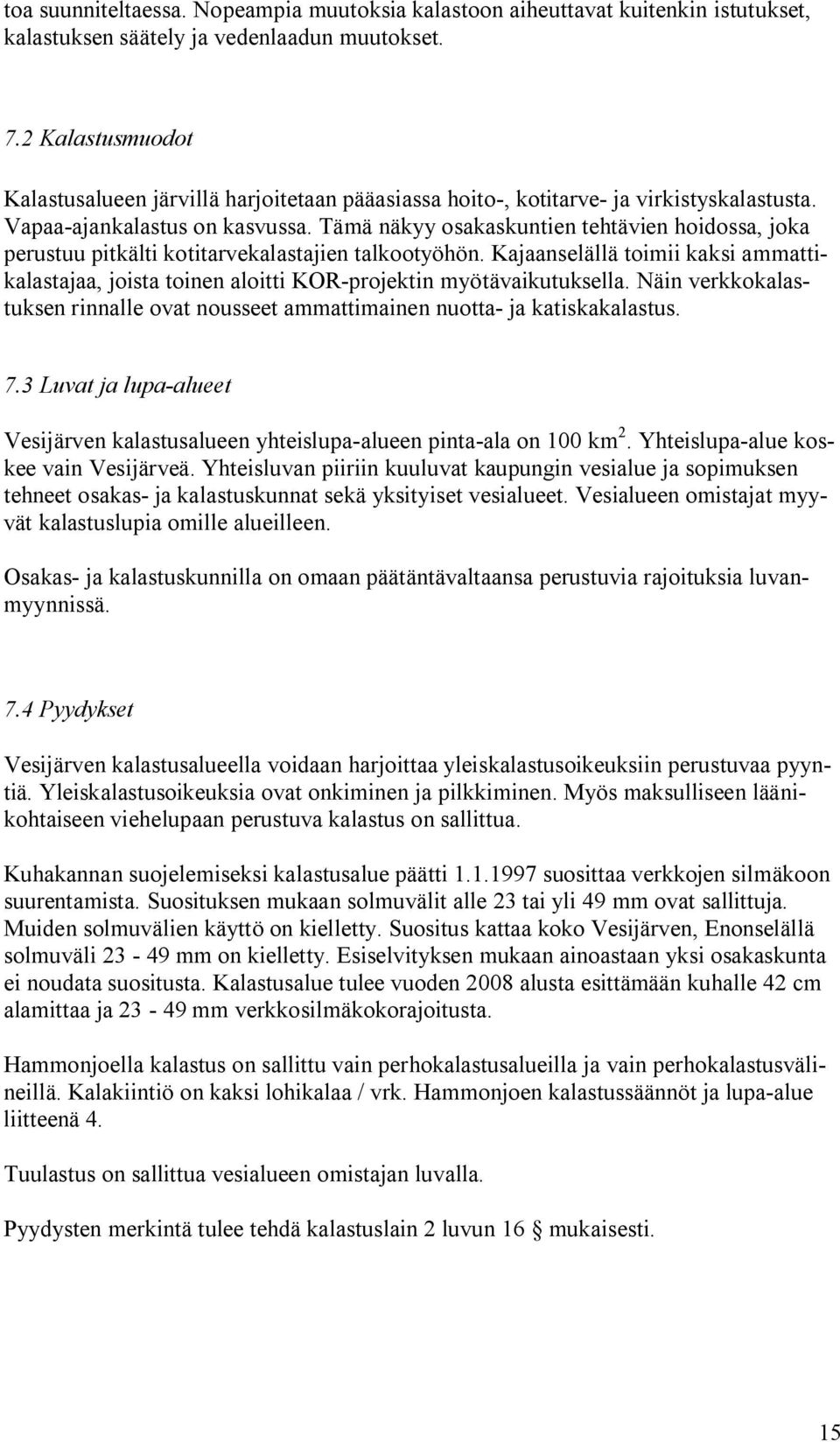 Tämä näkyy osakaskuntien tehtävien hoidossa, joka perustuu pitkälti kotitarvekalastajien talkootyöhön.