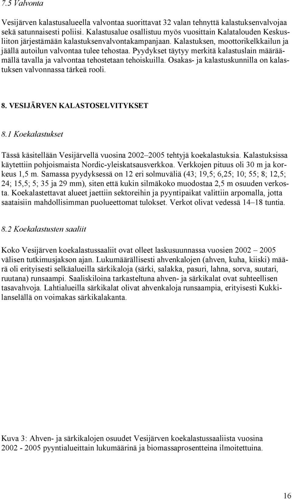Pyydykset täytyy merkitä kalastuslain määräämällä tavalla ja valvontaa tehostetaan tehoiskuilla. Osakas ja kalastuskunnilla on kalastuksen valvonnassa tärkeä rooli. 8. VESIJÄRVEN KALASTOSELVITYKSET 8.