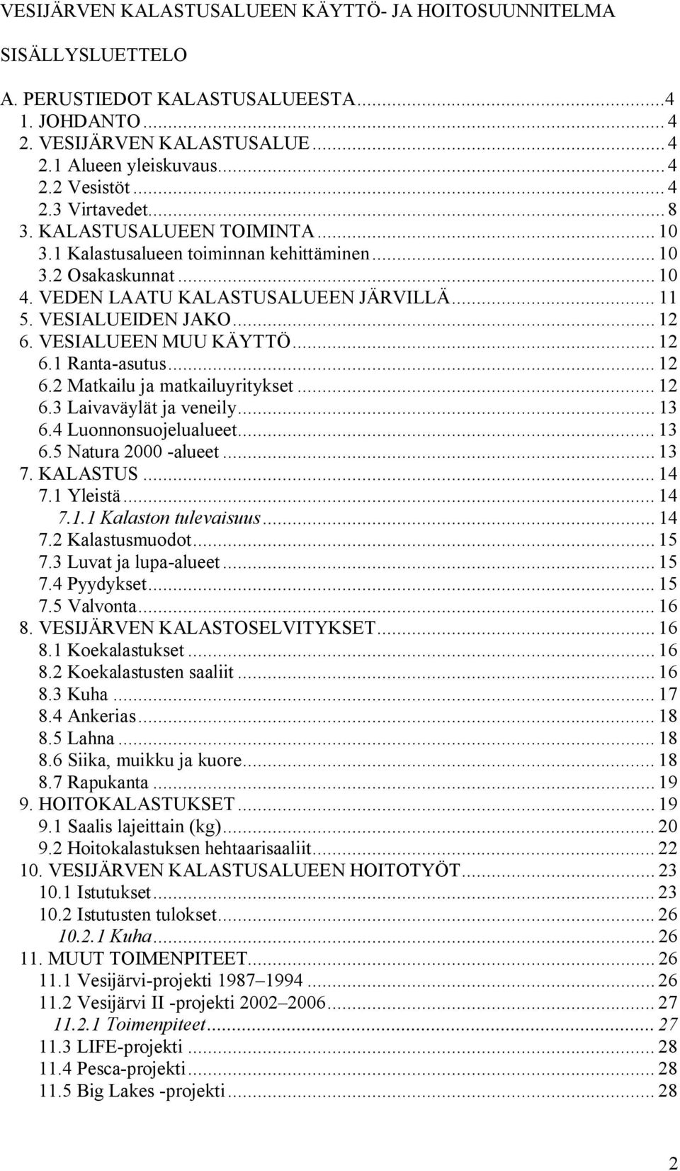 .. 12 6. VESIALUEEN MUU KÄYTTÖ... 12 6.1 Ranta asutus... 12 6.2 Matkailu ja matkailuyritykset... 12 6.3 Laivaväylät ja veneily... 13 6.4 Luonnonsuojelualueet... 13 6.5 Natura 2000 alueet... 13 7.