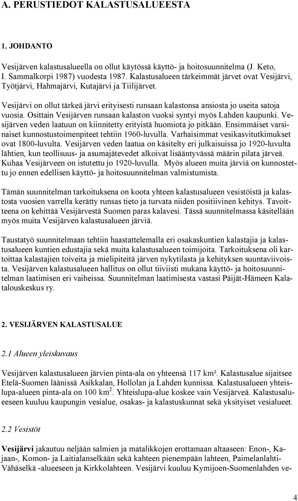 Osittain Vesijärven runsaan kalaston vuoksi syntyi myös Lahden kaupunki. Vesijärven veden laatuun on kiinnitetty erityistä huomiota jo pitkään.