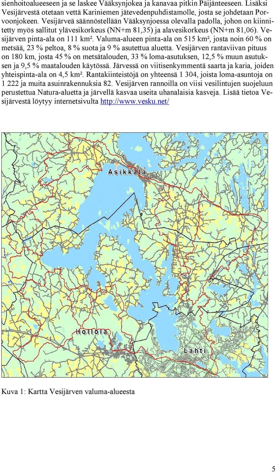 Valuma alueen pinta ala on 515 km², josta noin 60 % on metsää, 23 % peltoa, 8 % suota ja 9 % asutettua aluetta.