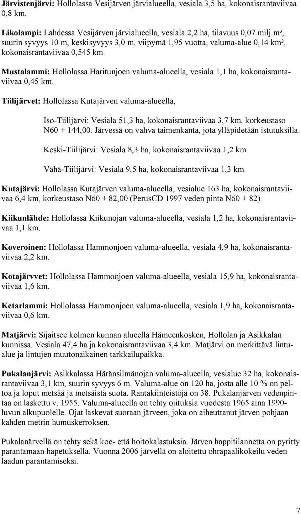 Mustalammi: Hollolassa Haritunjoen valuma alueella, vesiala 1,1 ha, kokonaisrantaviivaa 0,45 km.