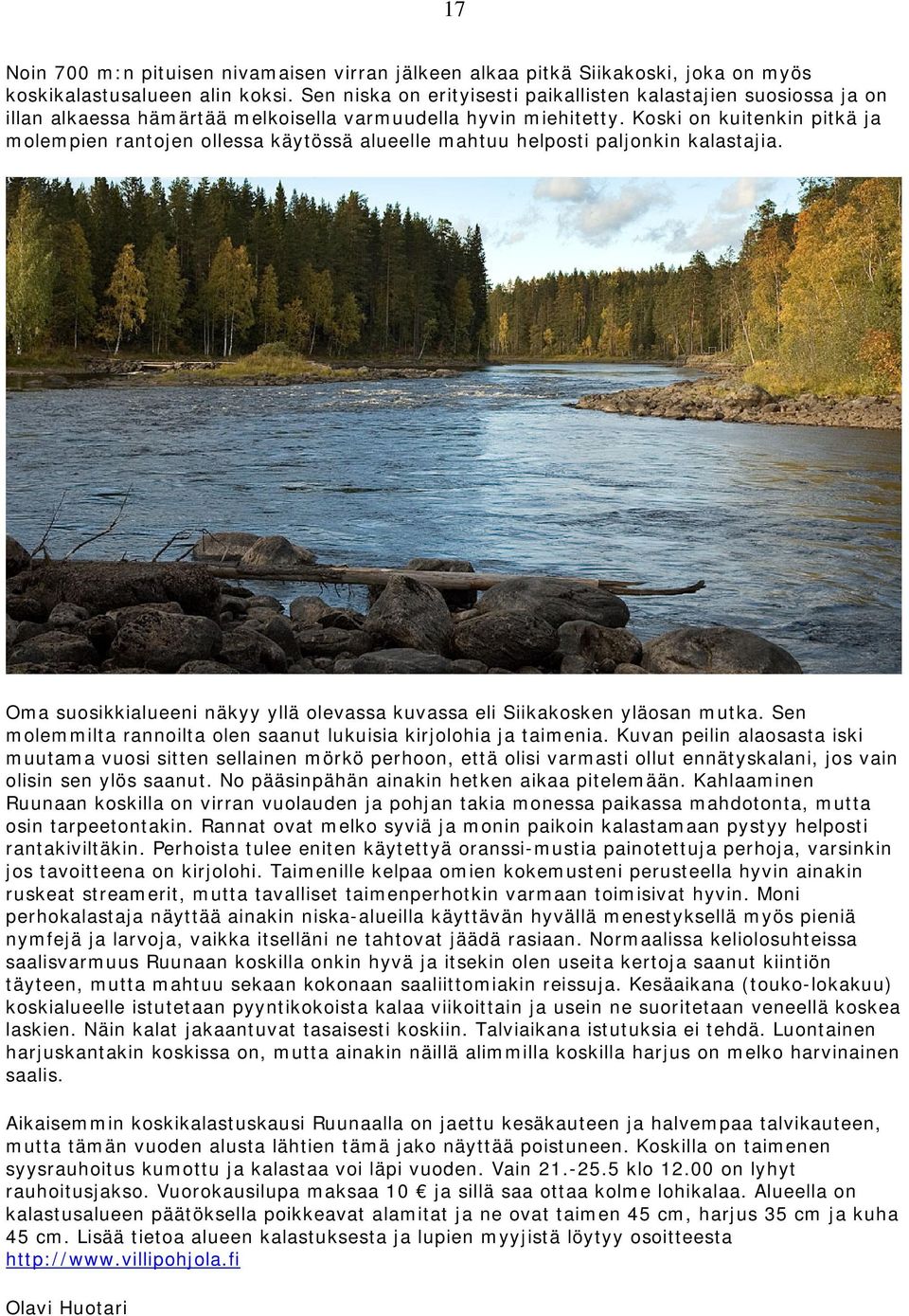 Koski on kuitenkin pitkä ja molempien rantojen ollessa käytössä alueelle mahtuu helposti paljonkin kalastajia. Oma suosikkialueeni näkyy yllä olevassa kuvassa eli Siikakosken yläosan mutka.