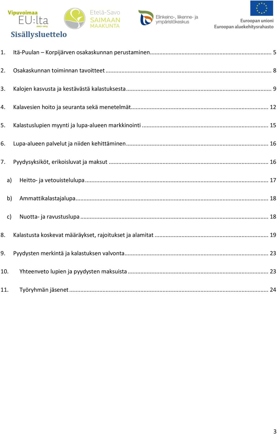 Pyydysyksiköt, erikoisluvat ja maksut... 16 a) Heitto- ja vetouistelulupa... 17 b) Ammattikalastajalupa... 18 c) Nuotta- ja ravustuslupa... 18 8.