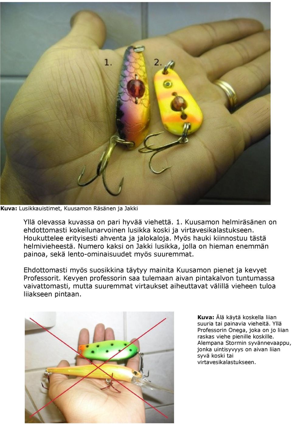 Ehdottomasti myös suosikkina täytyy mainita Kuusamon pienet ja kevyet Professorit.